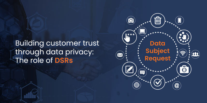 Building customer trust through data privacy: The role of DSRs - Mandatly Inc.